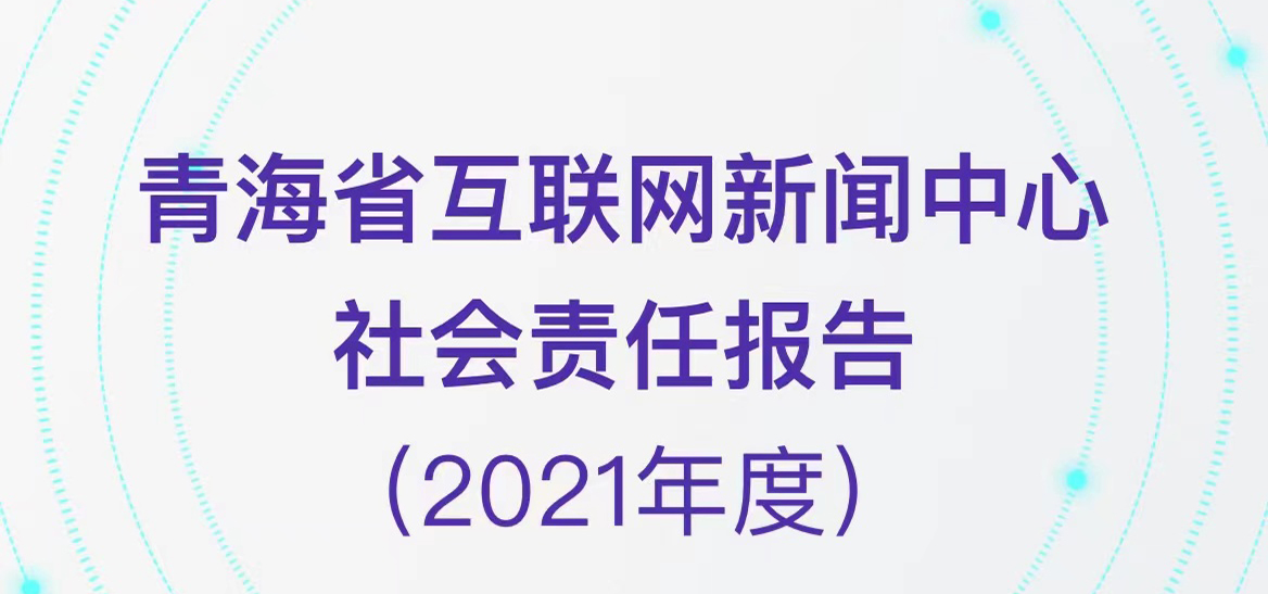 青海省互聯(lián)網(wǎng)新聞中心社會責任報告（2021年度）